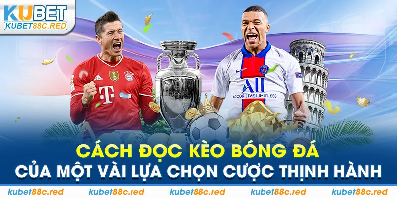 Cách đọc kèo bóng đá của một vài lựa chọn cược thịnh hành