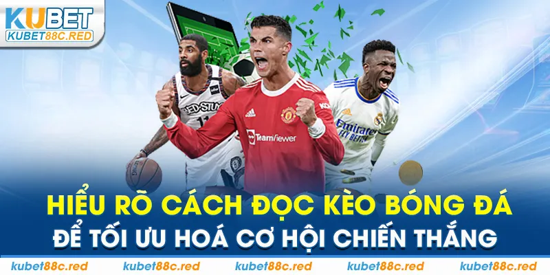 Hiểu rõ cách đọc kèo bóng đá để tối ưu hoá cơ hội chiến thắng
