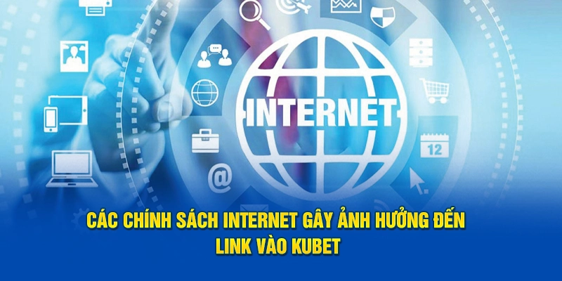 Các chính sách Internet gây ảnh hưởng đến link vào Kubet