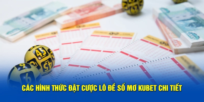 Các hình thức đặt cược lô đề số mơ Kubet chi tiết