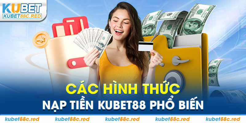 Các Hình Thức Nạp Tiền Kubet88 Phổ Biến
