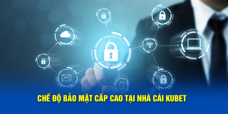 Chế độ bảo mật cấp cao tại nhà cái KUBET