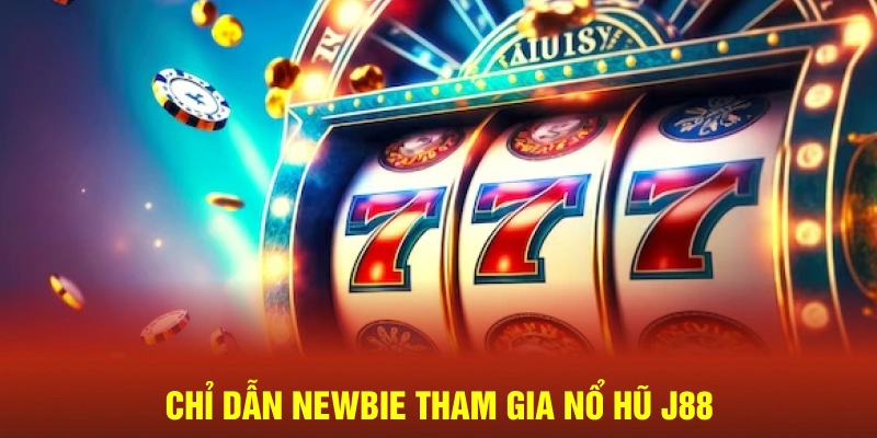 Chỉ dẫn newbie tham gia nổ hũ J88