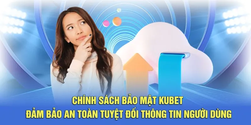 Chính sách bảo mật Kubet đảm bảo an toàn tuyệt đối thông tin người dùng