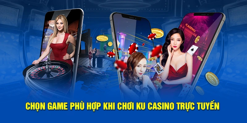 Chọn game phù hợp khi chơi KU Casino trực tuyến