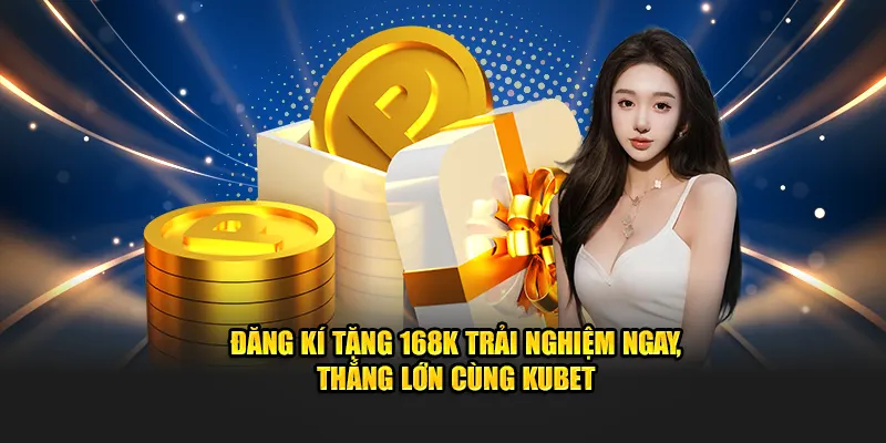 Đăng kí tặng 168k trải nghiệm Kubet