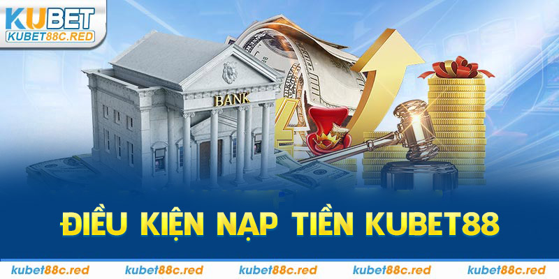 Điều Kiện Nạp Tiền Kubet88