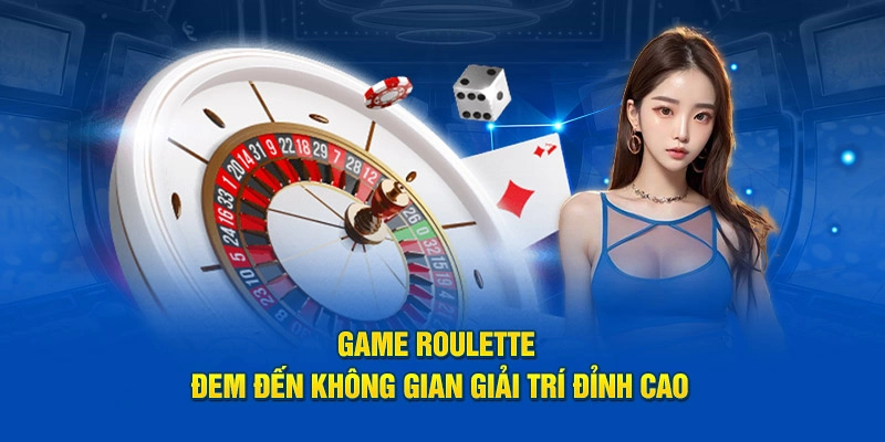 Game Roulette đem đến không gian giải trí đỉnh cao