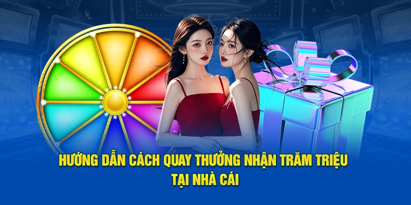 Hướng dẫn cách quay thưởng nhận trăm triệu tại nhà cái