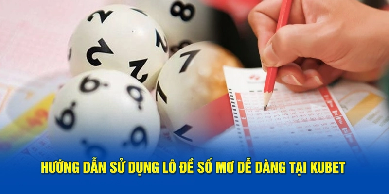 Hướng dẫn sử dụng lô đề số mơ dễ dàng tại Kubet 