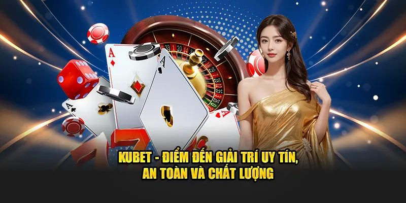 KUBET - Nhà cái được đánh giá cao năm 2023