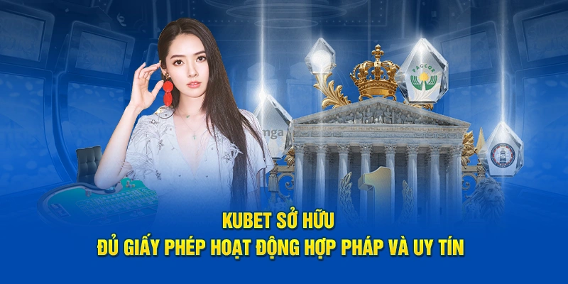 KUBET sở hữu đủ giấy phép hoạt động hợp pháp và uy tín