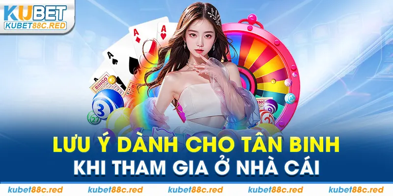 Lưu ý dành cho tân binh khi tham gia ở nhà cái
