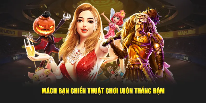 Mách bạn chiến thuật chơi luôn thắng đậm