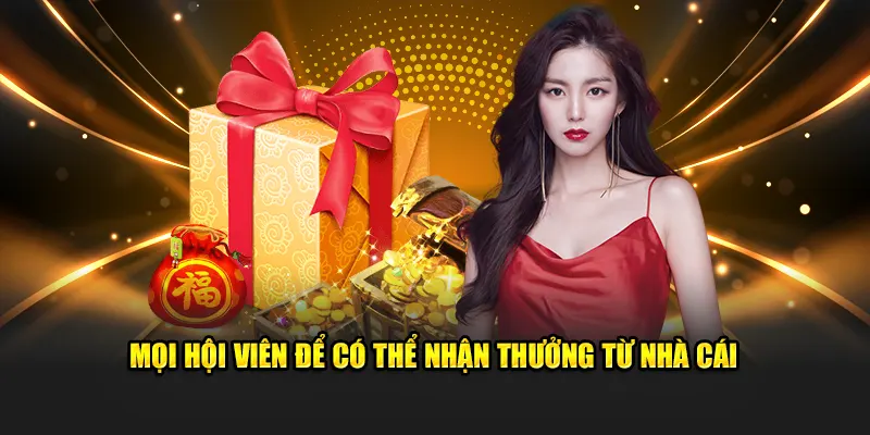 Mọi hội viên để có thể nhận thưởng từ nhà cái 