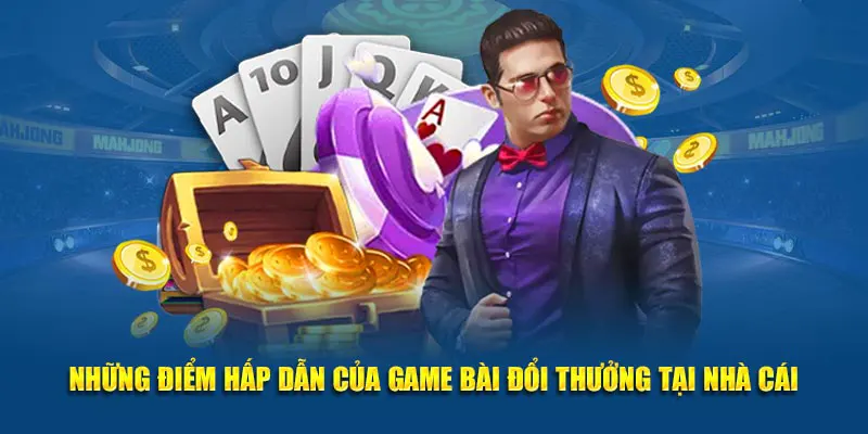 Những điểm hấp dẫn của game bài đổi thưởng tại nhà cái