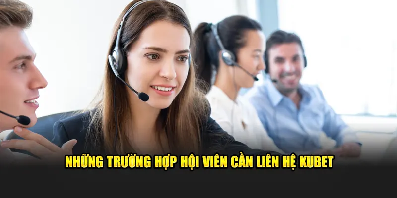 Tổng hợp tình huống hội viên cần liên hệ Kubet