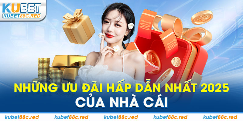 Những Ưu Đãi Hấp Dẫn Nhất 2025 Của Nhà Cái