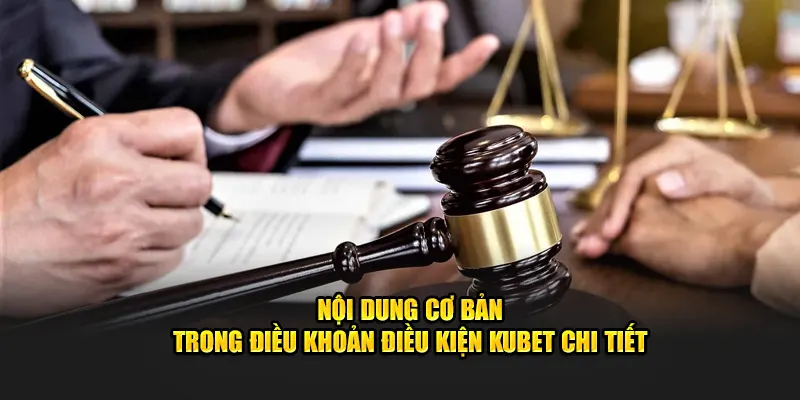 Nội dung cơ bản trong điều khoản điều kiện Kubet chi tiết