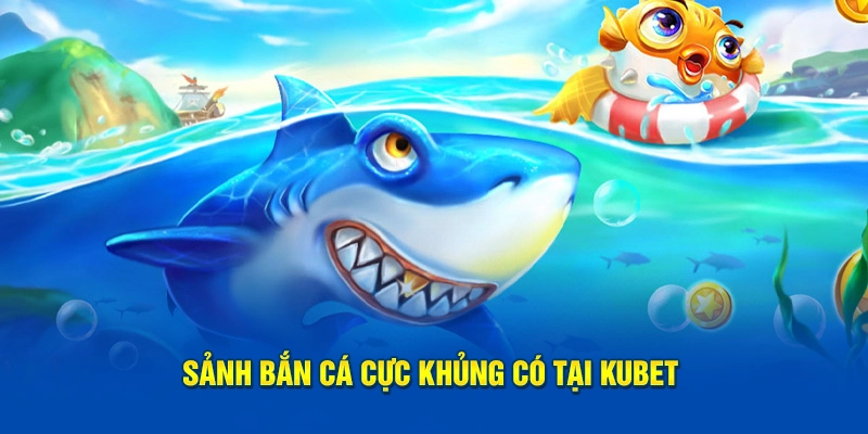 Sảnh bắn cá cực khủng có tại KUBET