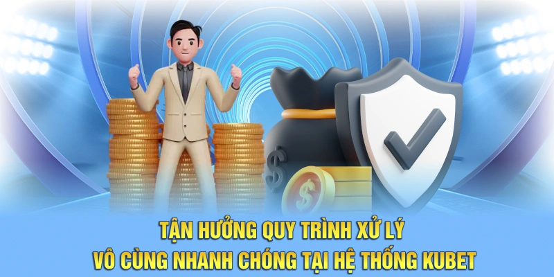 Tận hưởng quy trình xử lý vô cùng nhanh chóng tại hệ thống Kubet