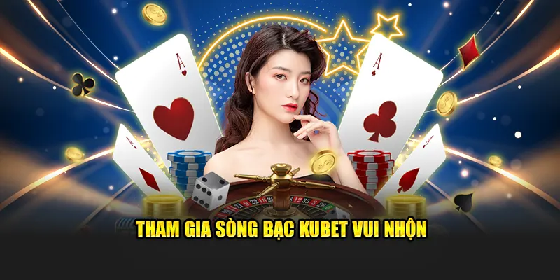 Tham gia sòng bạc KUBET vui nhộn