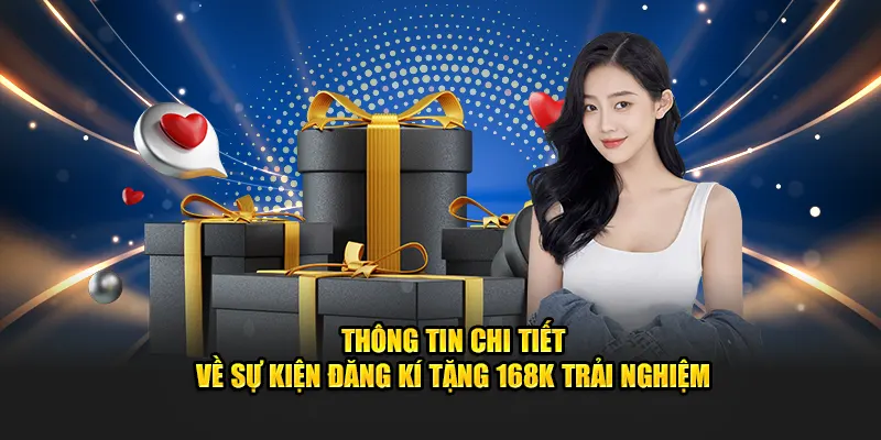 Thông tin chi tiết về sự kiện đăng kí tặng 168k trải nghiệm