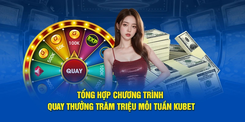 Quay thưởng trăm triệu mỗi tuần Kubet