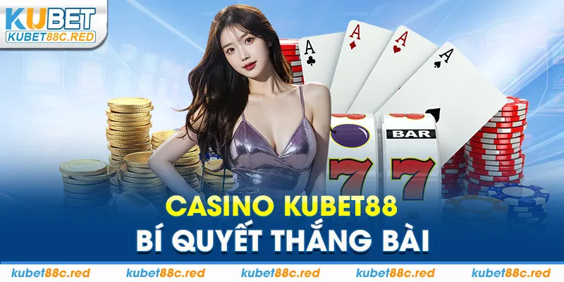 Casino Kubet88: Bí quyết thắng bài