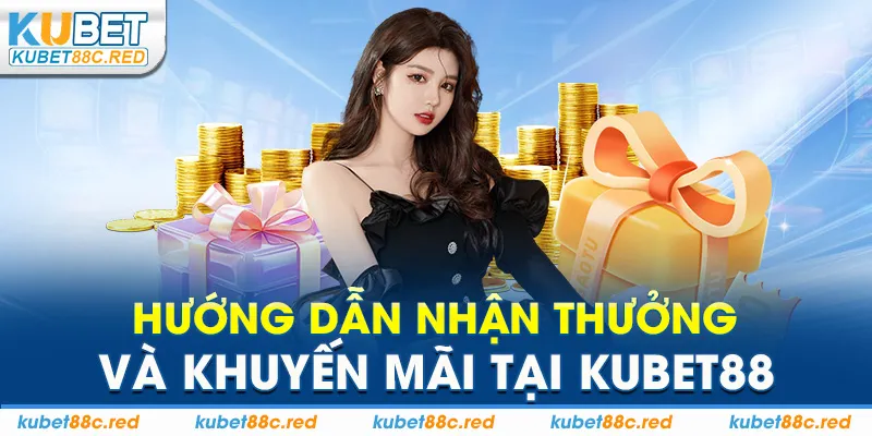 Hướng dẫn nhận thưởng và khuyến mãi tại Kubet88
